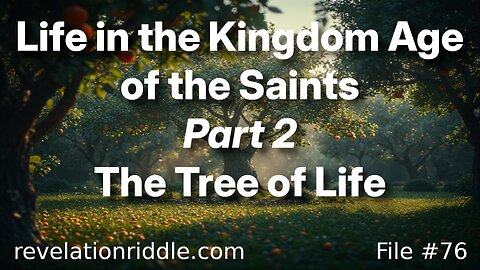 Life in the Kingdom Age of the Saints - Part 2 | IMMORTALITY | TREE OF LIFE