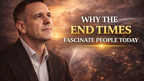 Why the End Times Fascinate People Today | What the Bible Reveals About the Human Heart