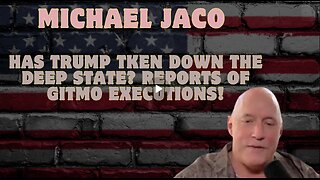 Michael Jaco- Has Trump Taken Down the Deep State. Reports of GITMO Executions!!!