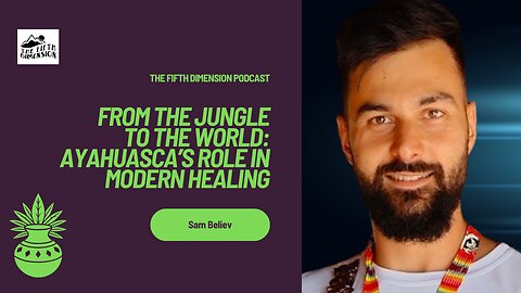 Sam Believ - From the Jungle to the World: Ayahuasca's Role in Modern Healing