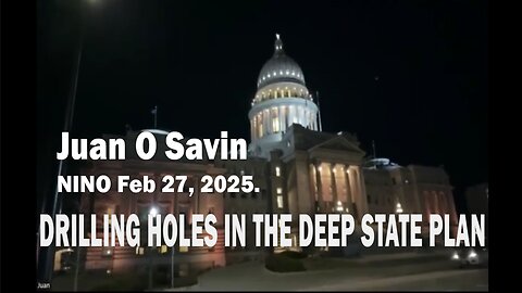 Juan O Savin - DRILLING HOLES IN THE DEEP STATE PLAN - NINO Feb 27, 2025.