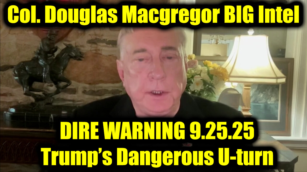 Col. Douglas Macgregor DIRE WARNING 9.25.25 - Trump’s Dangerous U-turn on Ukraine