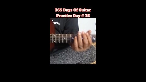 365 Day's Of Guitar Practice # Day 75