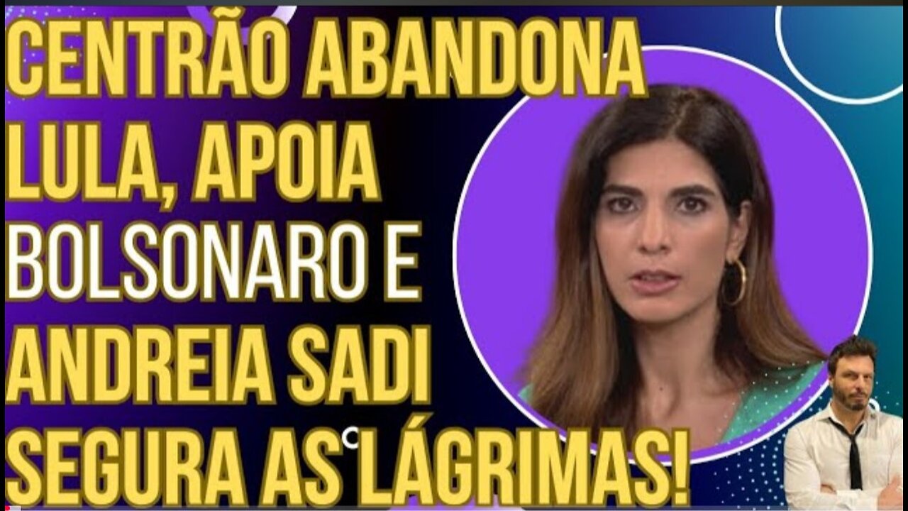 ACABOU: Centrão abandona o Lula, declara apoio a Bolsonaro e Andreia Sadi segura as lágrimas!