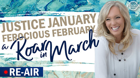 RE-AIR: JUSTICE JANUARY, FEROCIOUS FEBRUARY, A ROAR IN MARCH - The Prophetic Report with Stacy Whited