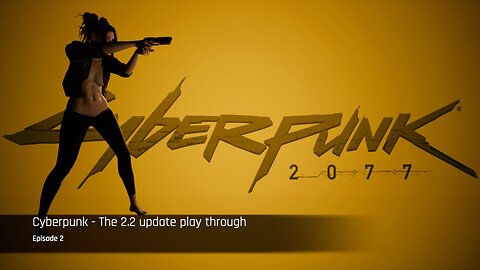 Cyberpunk 2077 - The 2.2 Update Play through - Episode 2