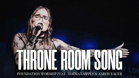 Throne Room Song - Foundation Worship, Norma Laipply, Aaron Yager (LIVE)