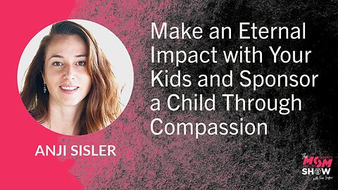 Make an Eternal Impact with Your Kids and Sponsor a Child Through Compassion - Anji Sisler