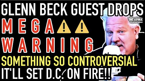 Glenn Beck Guest Drops MEGA Warning! Something So Devastating It’ll Set DC On Fire!