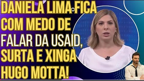 DESCONTROLE AO VIVO: Daniela Lima fica com medo de falar da USAID, surta e xinga Hugo Motta!