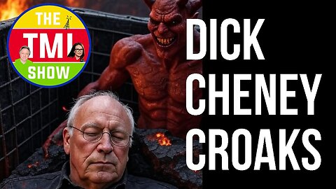 TMI Show Ep 257: “Dick Cheney Croaks”