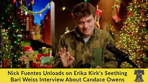 Nick Fuentes Unloads on Erika Kirk's Seething Bari Weiss Interview About Candace Owens