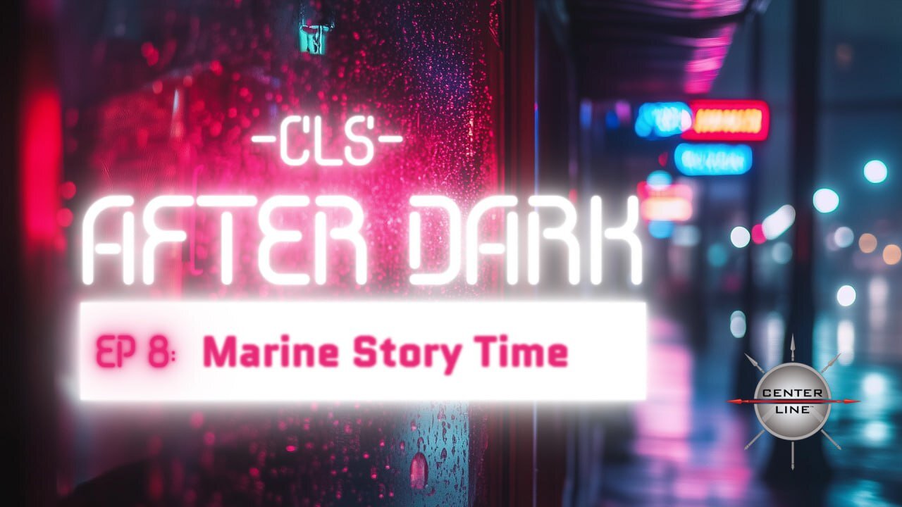 CLS AFTER DARK: EP8 - MARINE CORPS STORY TIME