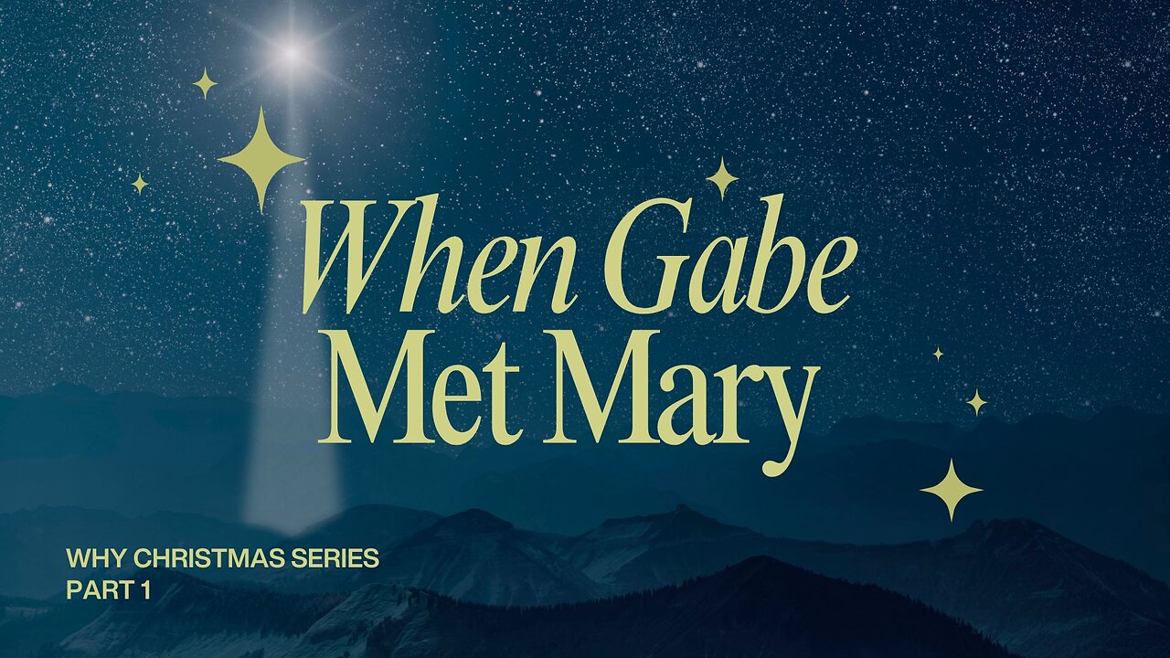 Why Christmas, Pt 1 - When Gabe Met Mary