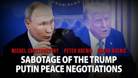 SABOTAGE OF THE TRUMP PUTIN PEACE NEGOTIATIONS - GLOBAL RESEARCH