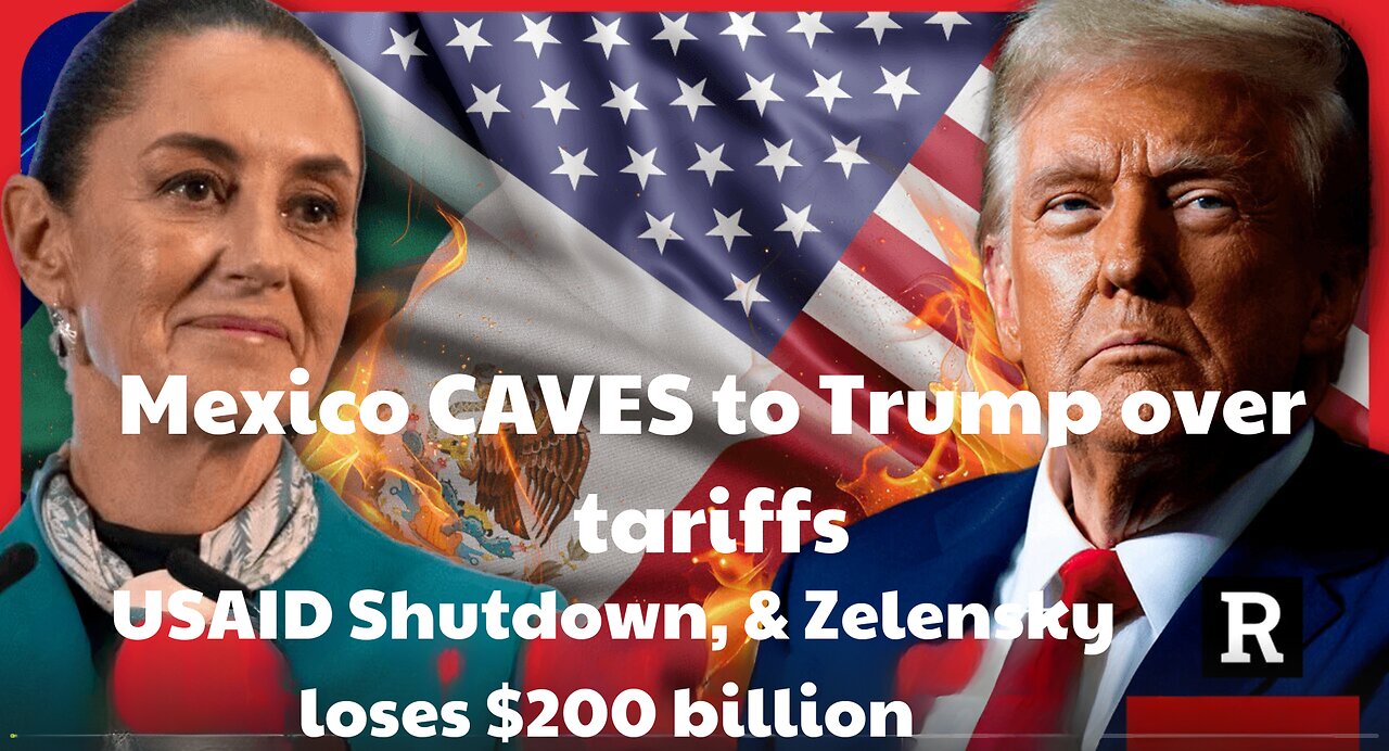 Mexico CAVES to Trump over tariffs, USAID Shutdown, & Zelensky loses $200 billion