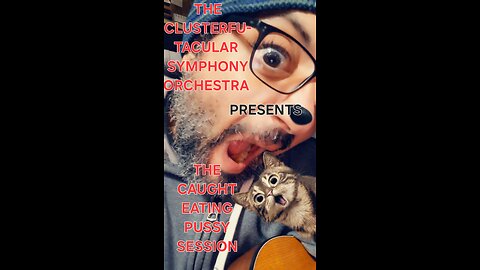 The Clusterfu-tacular symphony Orchestra Presents The caught eating pussy session part 5