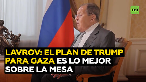 Lavrov, sobre Gaza: el plan de Trump es "lo mejor que hay sobre la mesa"