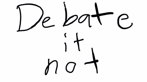 Debate it not