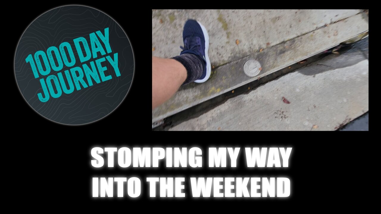 1000 Day Journey 0857 Stomping my way into the Weekend