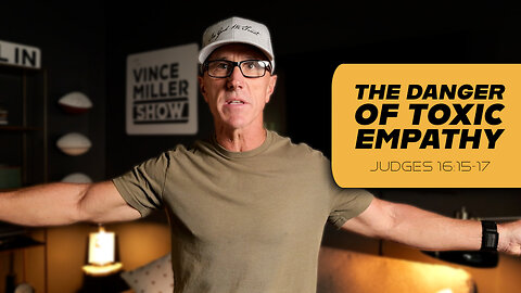 The Danger of Toxic Empathy | Judges 16:15-17