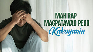Mahirap Magpatawad Pero Kakayanin