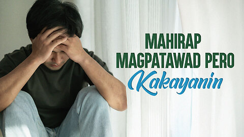 Mahirap Magpatawad Pero Kakayanin