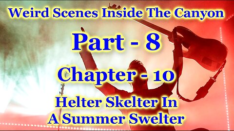 Weird Scenes Inside The Canyon: Part 8 - Chapter 10 - Helter Skelter In A Summer Swelter