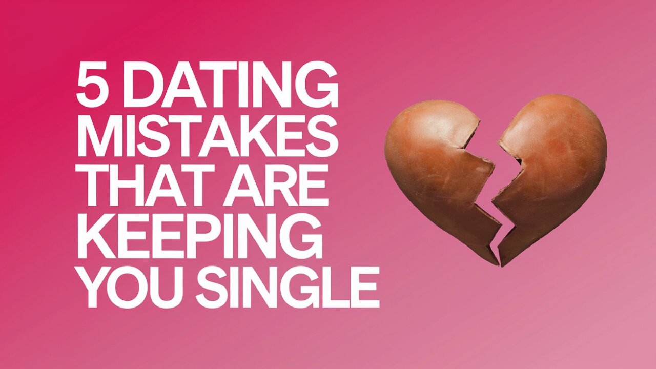 5 Dating Mistakes That Are Keeping You Single