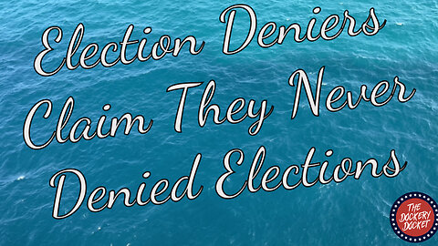 Election Deniers Claim That They Never Denied Elections