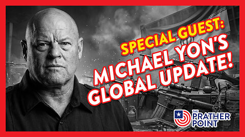 SPECIAL GUEST MICHAEL YON'S GLOBAL UPDATE!