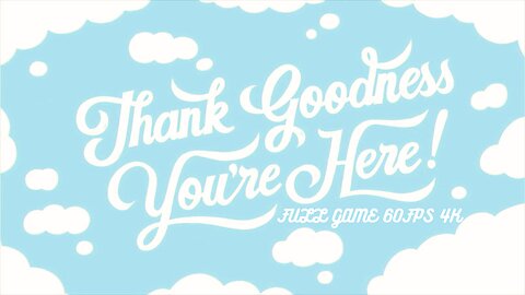 Thank Goodness You're Here: FULL WALKTHROUGH