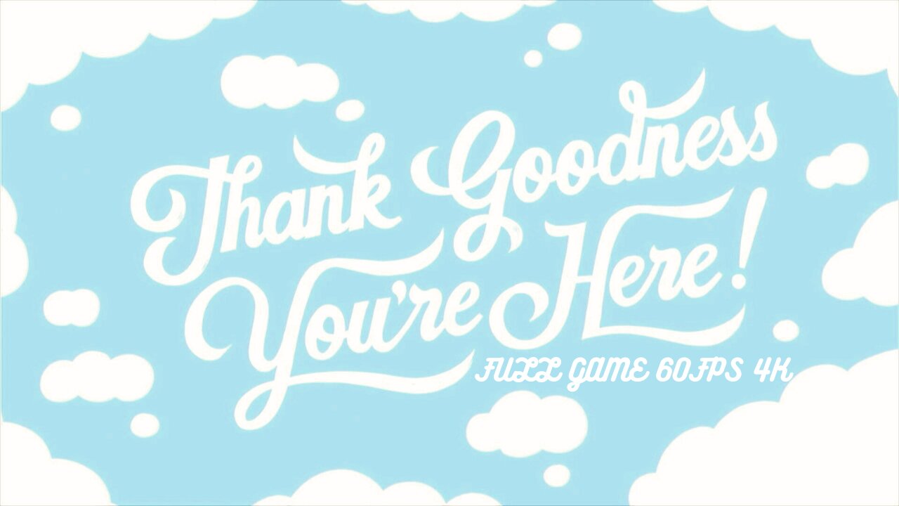 Thank Goodness You're Here: FULL WALKTHROUGH