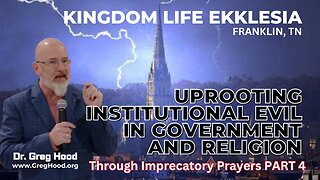 Dr. Greg Hood ⎮ Uprooting Institutional Evil In Government & Religion - Through Imprecatory Prayers PART 4