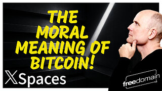 The Moral Meaning of BITCOIN! Twitter/X Space
