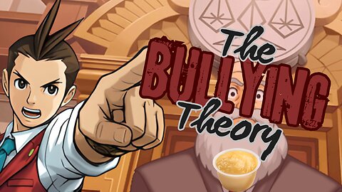 The Bullying Theory || Ace Attorney