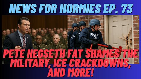 News For Normies Ep. 73: Pete Hegseth Fat Shames the Military, ICE Crackdowns, and More!