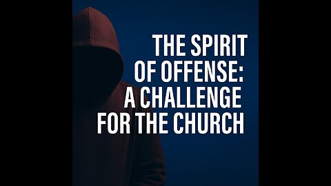 The Spirit of Offense: A Challenge for the Church
