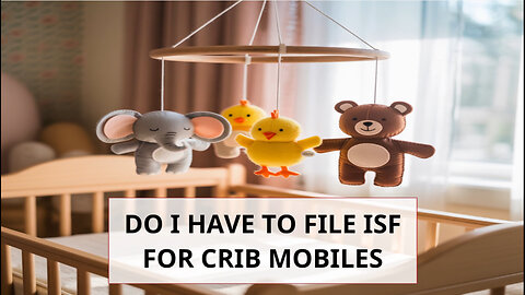 Do I Have To File ISF For Crib Mobiles