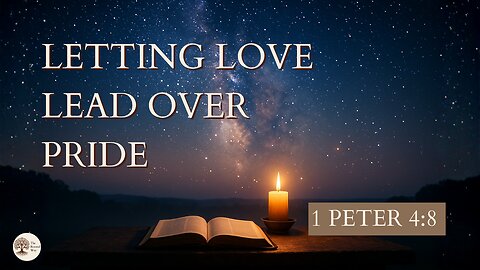 Letting Love Lead Over Pride 1 Peter 4:8
