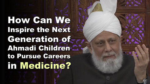 How Can We Inspire the Next Generation of Ahmadi Children to Pursue Careers in Medicine?