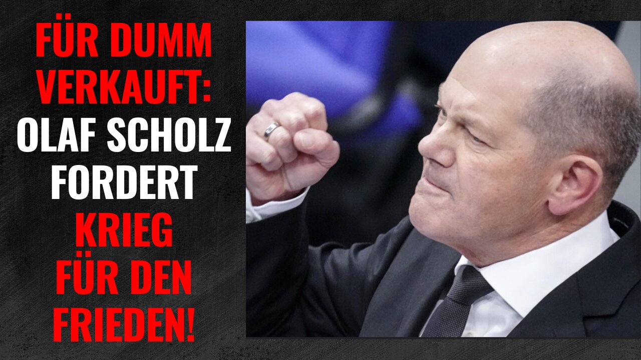 Für dumm verkauft: Olaf Scholz fordert DEUTSCHEN KRIEG FÜR DEN FRIEDEN!