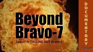 Documentary Feature: Beyond Bravo-7 (The Sequel)