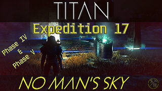 No Man's Sky TITAN – Phase 4 and 5 (Expedition 17)