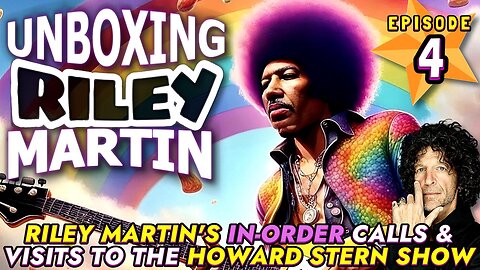 UNBOXING RILEY MARTIN - EPISODE 4 - FROM THE HOWARD STERN SHOW