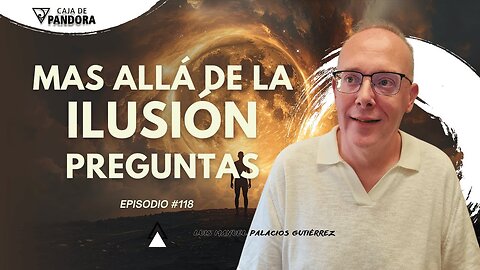 Mas Allá de la Ilusión #118. Preguntas para Luis Manuel Palacios Gutiérrez