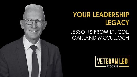 Episode 104: Your Leadership Legacy – Lessons from Lt. Col. Oakland McCulloch