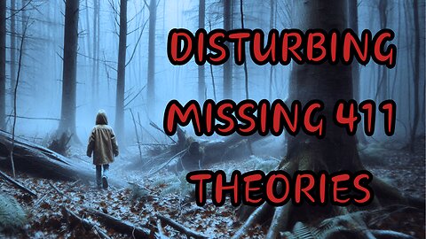 DISTURBING MISSING 411 THEORIES