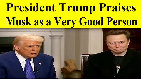 President Trump praises Musk as a very good person