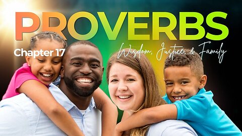 Book of Proverbs Chapter 17 (Wisdom, Justice, & Family)